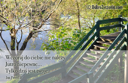 Jutro niepewne. Tylko dziÅ› jest Twoje.